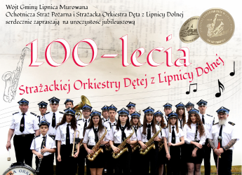 JUBILEUSZ 100-LECIA STRAŻACKIEJ ORKIESTRY DĘTEJ Z LIPNICY DOLNEJ
