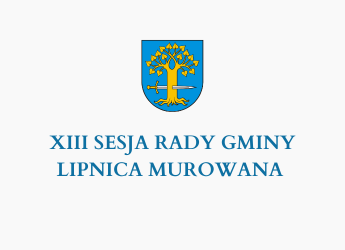 XIII SESJA RADY GMINY LIPNICA MUROWANA
