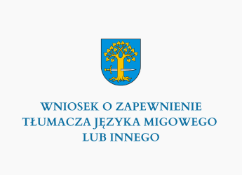 WNIOSEK O ZAPEWNIENIE TŁUMACZA JĘZYKA MIGOWEGO LUB INNEGO